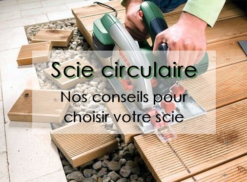 Scie circulaire : nos conseils pour choisir votre scie