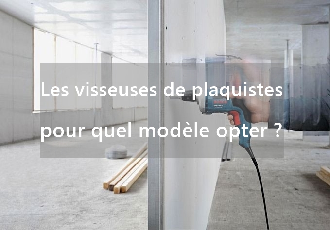 Les visseuses de plaquistes : pour quel modèle opter ?