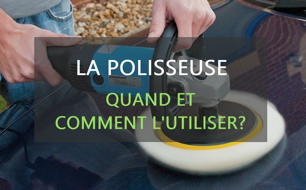 La polisseuse : quand et comment l'utiliser ?