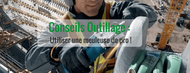 Conseil outillage meuleuse de pro !