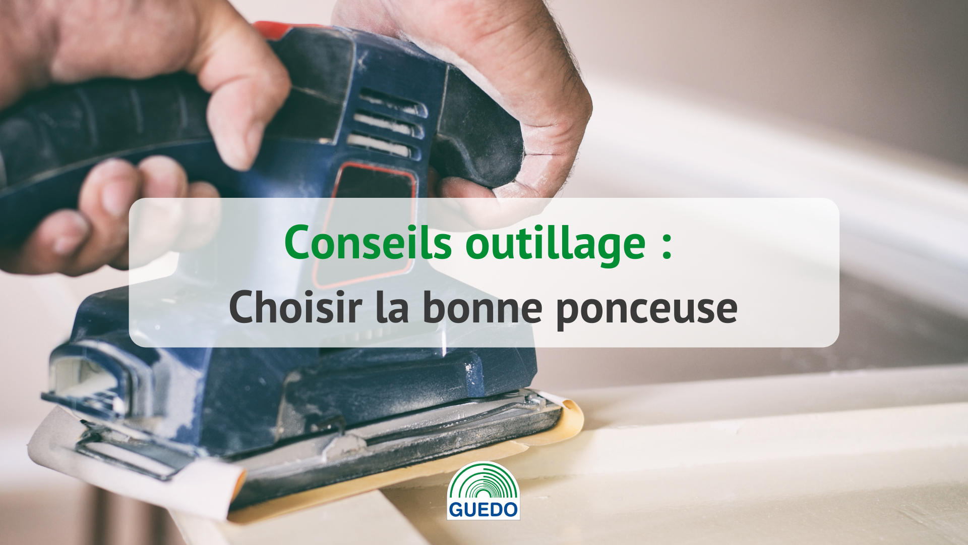 Comment choisir la meilleure ponceuse ? Conseils, modèles et prix !