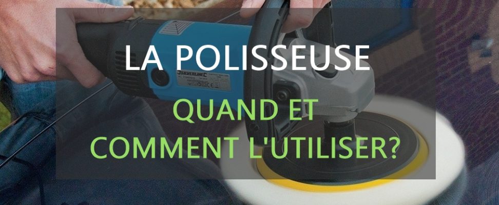 La polisseuse : quand et comment l'utiliser ?