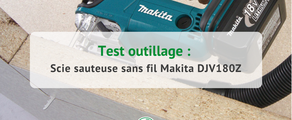 Test outillage : Scie sauteuse sans fil Makita DJV180Z - Blog de