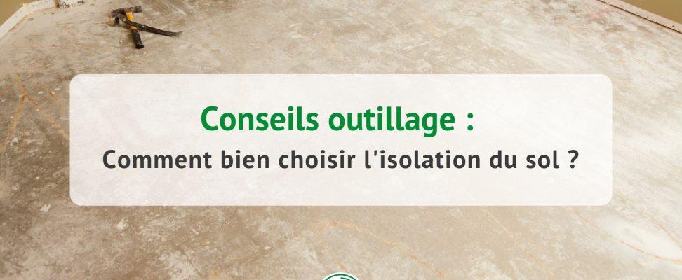 Comment bien choisir l'isolation du sol ?