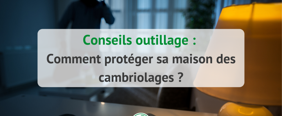 Comment protéger sa maison des cambriolages 