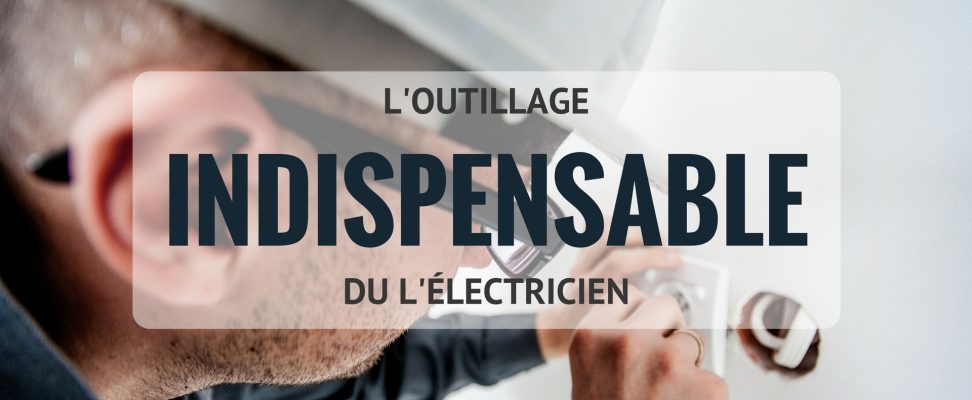 L'outillage indispensable de l'électricien