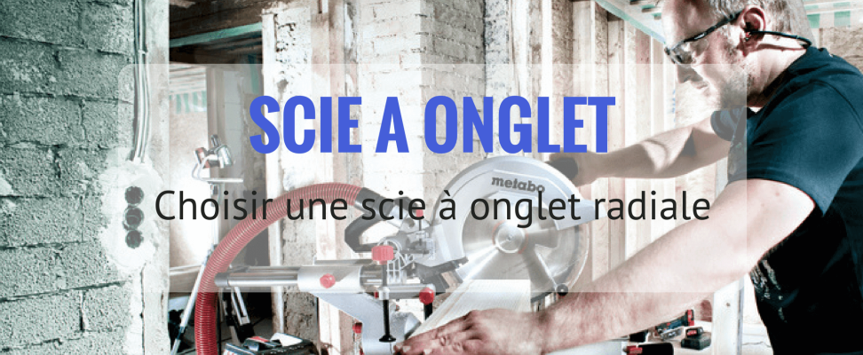 Faire le bon choix de scie à onglet radiale