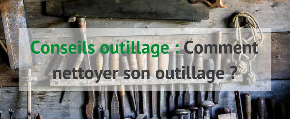 Comment nettoyer son outillage ?