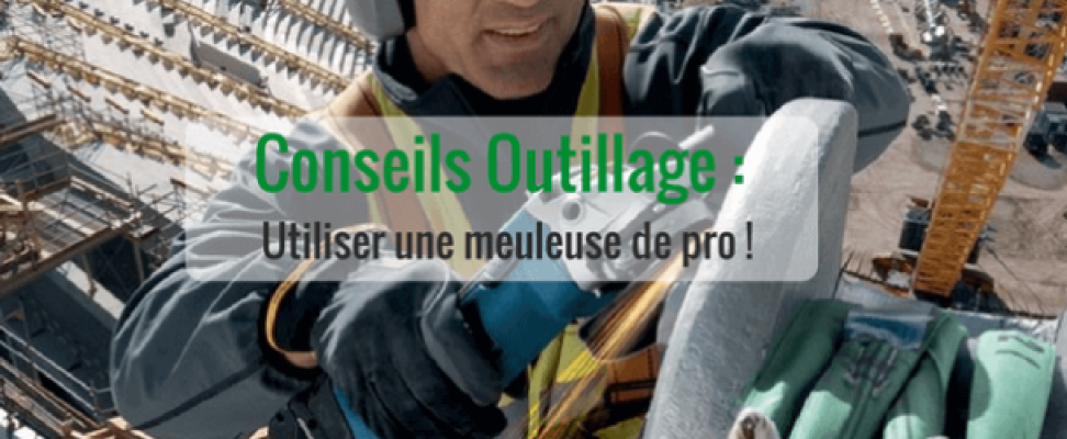 Conseil outillage meuleuse de pro !