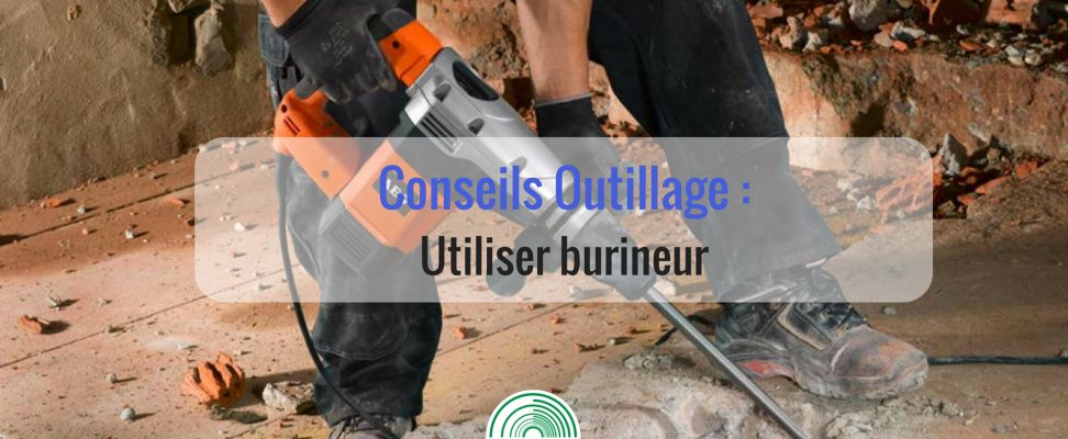 conseil outillage utiliser un burineur