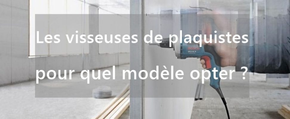 Les visseuses de plaquistes : pour quel modèle opter ?