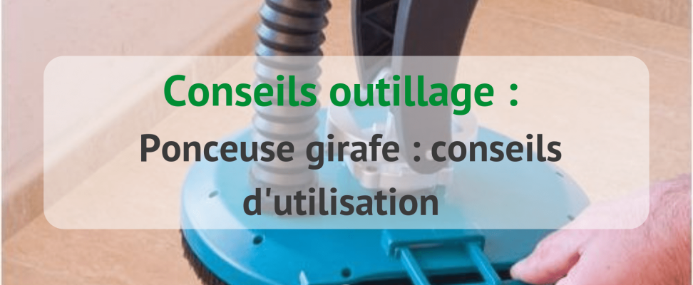 ponceuse girafe : nos conseils d'utilisation